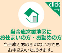 当金庫営業地区にお住まいの方・お勤めの方　当金庫とお取引のない方でもお申込みいただけます。